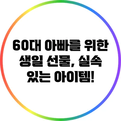 60대 아빠를 위한 생일 선물, 실속 있는 아이템!