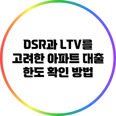 DSR과 LTV를 고려한 아파트 대출 한도 확인 방법