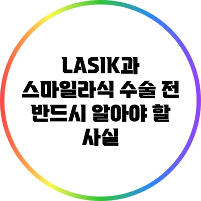 LASIK과 스마일라식: 수술 전 반드시 알아야 할 사실