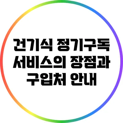 건기식 정기구독 서비스의 장점과 구입처 안내