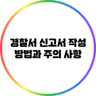 경찰서 신고서 작성 방법과 주의 사항