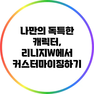 나만의 독특한 캐릭터, 리니지W에서 커스터마이징하기