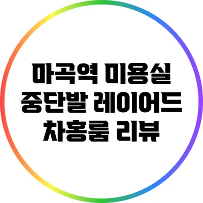 마곡역 미용실: 중단발 레이어드 차홍룸 리뷰