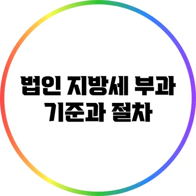 법인 지방세 부과 기준과 절차