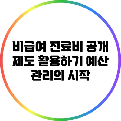 비급여 진료비 공개 제도 활용하기: 예산 관리의 시작