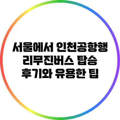 서울에서 인천공항행 리무진버스 탑승 후기와 유용한 팁