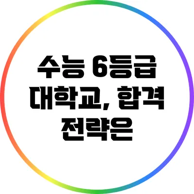 수능 6등급 대학교, 합격 전략은?