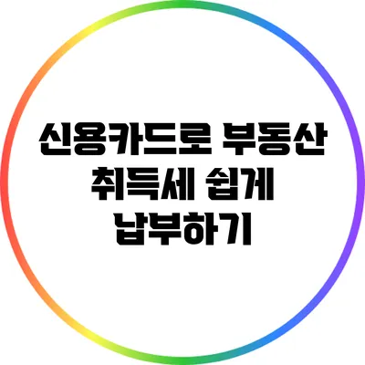 신용카드로 부동산 취득세 쉽게 납부하기