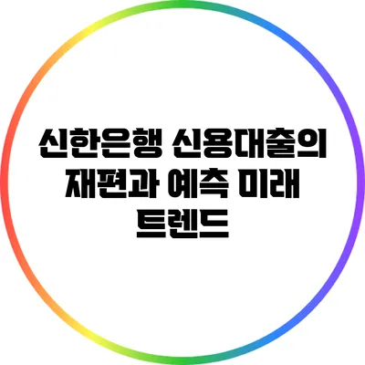 신한은행 신용대출의 재편과 예측: 미래 트렌드