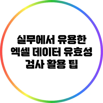 실무에서 유용한 엑셀 데이터 유효성 검사 활용 팁