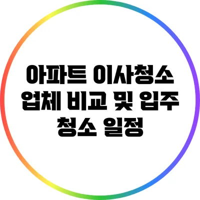 아파트 이사청소 업체 비교 및 입주 청소 일정