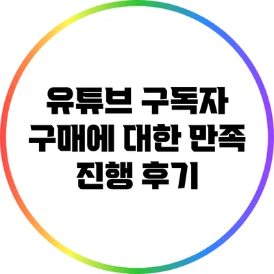 유튜브 구독자 구매에 대한 만족 진행 후기