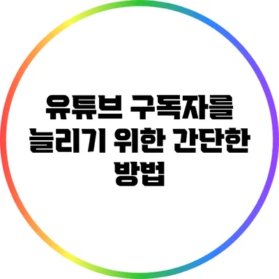 유튜브 구독자를 늘리기 위한 간단한 방법