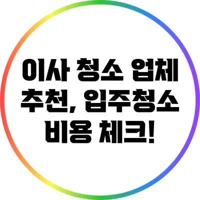 이사 청소 업체 추천, 입주청소 비용 체크!