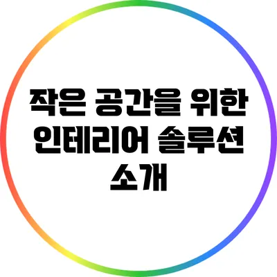 작은 공간을 위한 인테리어 솔루션 소개