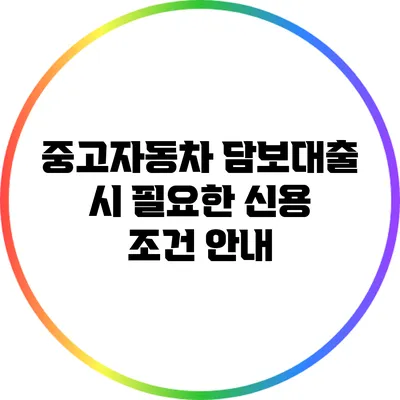 중고자동차 담보대출 시 필요한 신용 조건 안내