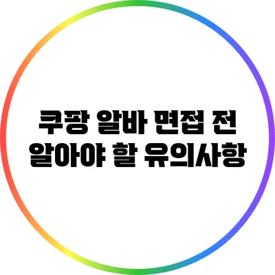 쿠팡 알바 면접 전 알아야 할 유의사항