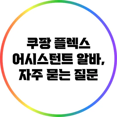 쿠팡 플렉스 어시스턴트 알바, 자주 묻는 질문