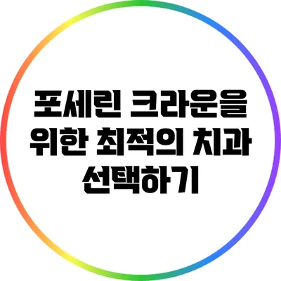 포세린 크라운을 위한 최적의 치과 선택하기