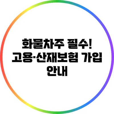 화물차주 필수! 고용·산재보험 가입 안내