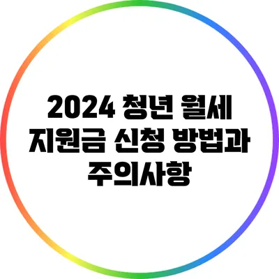 2024 청년 월세 지원금: 신청 방법과 주의사항