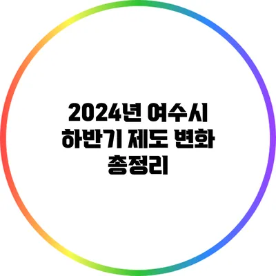 2024년 여수시 하반기 제도 변화 총정리