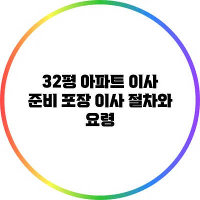 32평 아파트 이사 준비: 포장 이사 절차와 요령