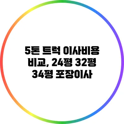 5톤 트럭 이사비용 비교, 24평 32평 34평 포장이사