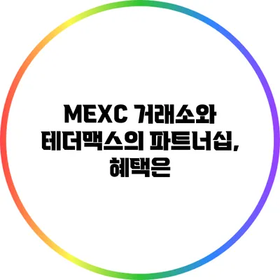MEXC 거래소와 테더맥스의 파트너십, 혜택은?