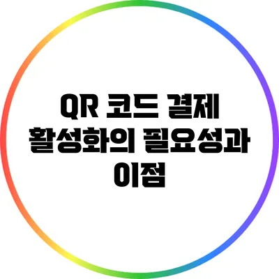 QR 코드 결제 활성화의 필요성과 이점