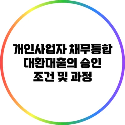 개인사업자 채무통합 대환대출의 승인 조건 및 과정