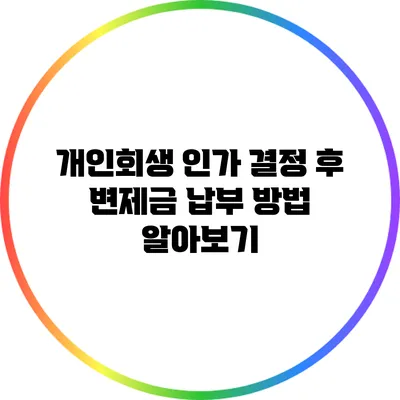 개인회생 인가 결정 후 변제금 납부 방법 알아보기