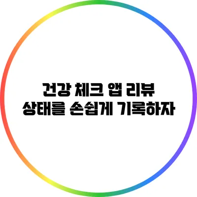 건강 체크 앱 리뷰: 상태를 손쉽게 기록하자