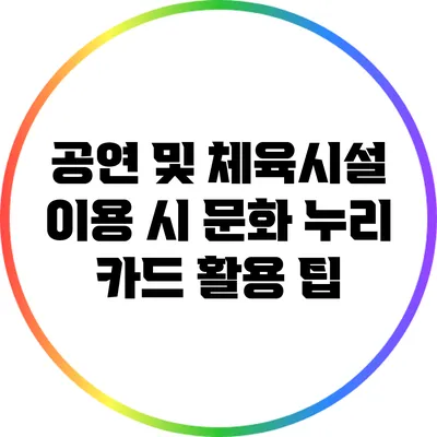 공연 및 체육시설 이용 시 문화 누리 카드 활용 팁