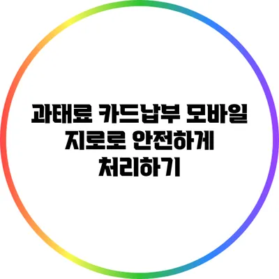 과태료 카드납부: 모바일 지로로 안전하게 처리하기