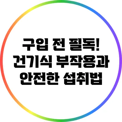 구입 전 필독! 건기식 부작용과 안전한 섭취법