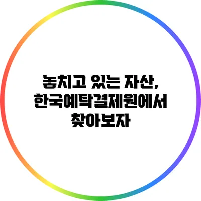 놓치고 있는 자산, 한국예탁결제원에서 찾아보자