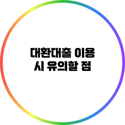 대환대출 이용 시 유의할 점