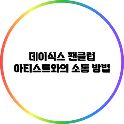 데이식스 팬클럽: 아티스트와의 소통 방법