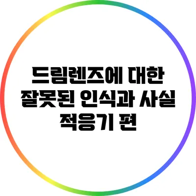 드림렌즈에 대한 잘못된 인식과 사실: 적응기 편