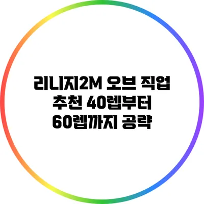 리니지2M 오브 직업 추천: 40렙부터 60렙까지 공략