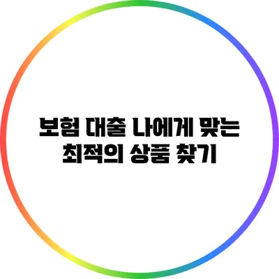 보험 대출: 나에게 맞는 최적의 상품 찾기