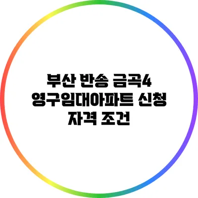 부산 반송 금곡4 영구임대아파트 신청 자격 조건