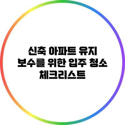 신축 아파트 유지 보수를 위한 입주 청소 체크리스트