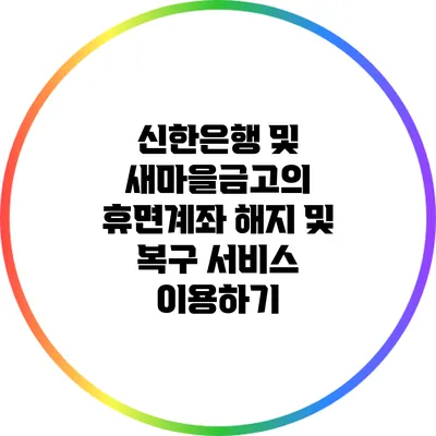 신한은행 및 새마을금고의 휴면계좌 해지 및 복구 서비스 이용하기