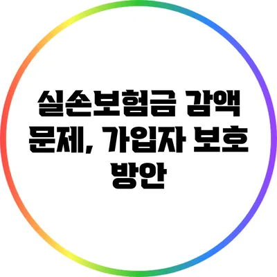 실손보험금 감액 문제, 가입자 보호 방안