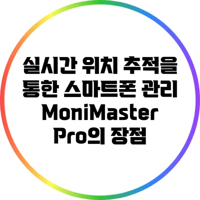 실시간 위치 추적을 통한 스마트폰 관리: MoniMaster Pro의 장점