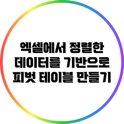 엑셀에서 정렬한 데이터를 기반으로 피벗 테이블 만들기