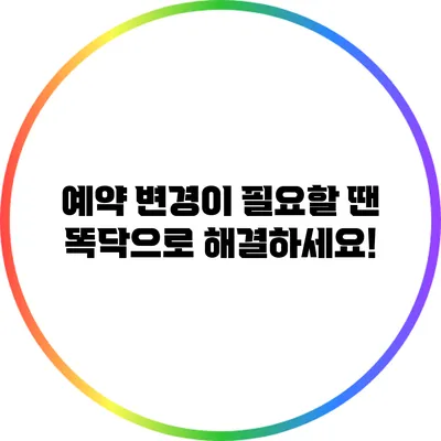 예약 변경이 필요할 땐? 똑닥으로 해결하세요!