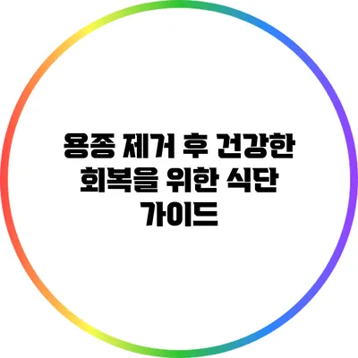 용종 제거 후 건강한 회복을 위한 식단 가이드